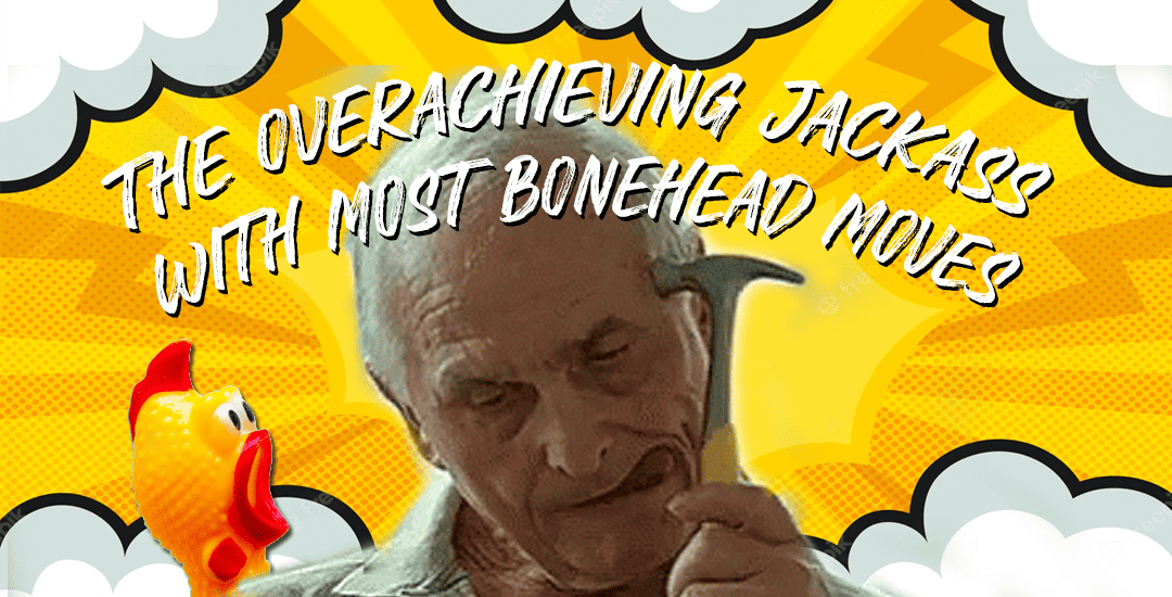 Bonehead Moves Overachieving Jackass With Most Bonehead Moves - MDI - Mentoring men to ...